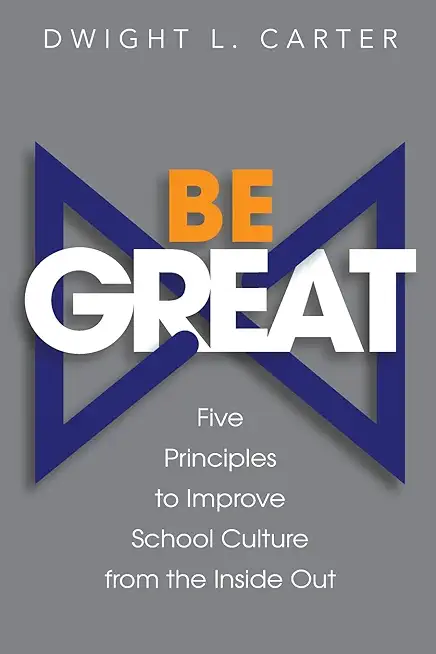 Be Great: Five Principles to Improve School Culture from the Inside Out