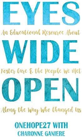 Eyes Wide Open: An Educational Resource About Foster Care & the People We Met Along the Way Who Changed Us
