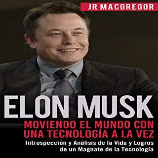 Elon Musk: Moviendo el Mundo con Una TecnologÃ­a a la Vez: IntrospecciÃ³n y AnÃ¡lisis de la Vida y Logros de un Magnate de la Tecnol
