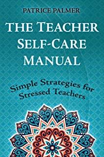 The Teacher Self-Care Manual: Simple Strategies for Stressed Teachers