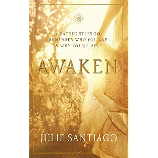 Awaken: 6 Sacred Steps to Remember Who You Are & Why You're Here