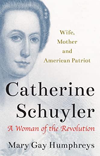 Catherine Schuyler: A Woman of the Revolution