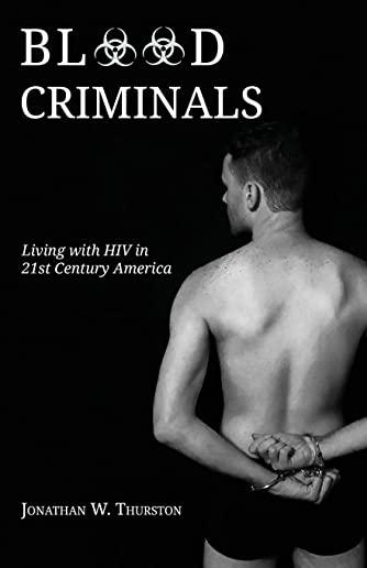 Blood Criminals: Living with HIV in 21st Century America