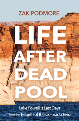 Life After Dead Pool: Lake Powell's Last Days and the Rebirth of the Colorado River