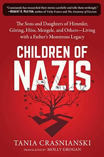 Children of Nazis: The Sons and Daughters of Himmler, GÃ¶ring, HÃ¶ss, Mengele, and Others-- Living with a Father's Monstrous Legacy