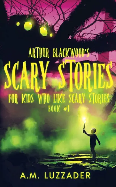 Arthur Blackwood's Scary Stories for Kids who Like Scary Stories: Book 1