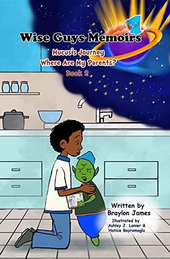 Wise Guys Memoirs... Mucus's Journey: Where Are My Parents (Book 2)