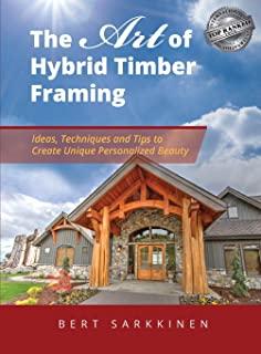 The Art of Hybrid Timber Framing: Ideas, Techniques and Tips to Create Unique Personalized Beauty