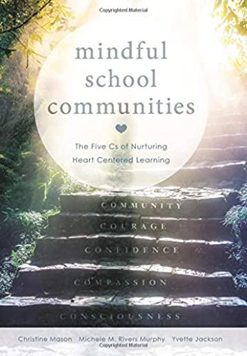 Mindful School Communities: The Five CS of Nurturing Heart Centered Learning(tm) (a Heart-Centered Approach to Meeting Students' Social-Emotional