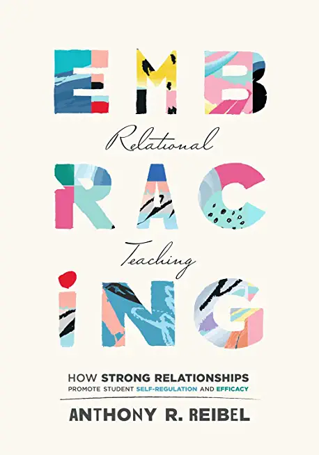 Embracing Relational Teaching: How Strong Relationships Promote Student Self-Regulation and Efficacy (Strengthen Student Ownership of Learning with R