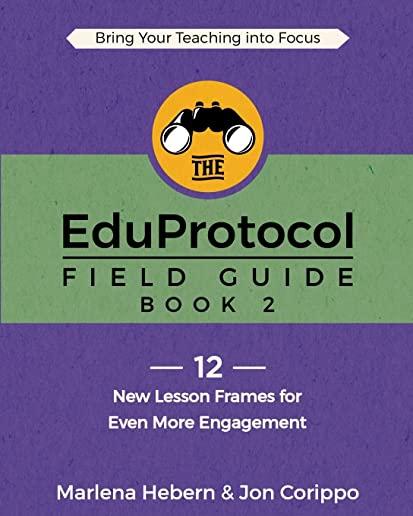 The EduProtocol Field Guide: Book 2: 12 New Lesson Frames for Even More Engagement