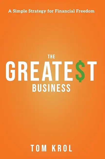 The Greatest Business: A Simple Strategy for Financial Freedom