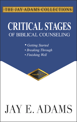 Critical Stages of Biblical Counseling: Gettings Started, Breaking Through, Finishing Well