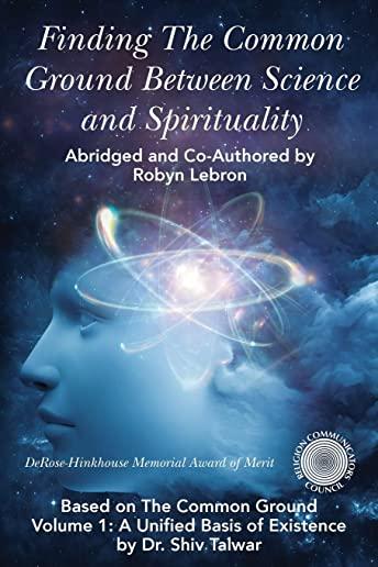 Finding the Common Ground Between Science & Spirituality: Based on The Common Ground Vol. 1: A Unified Basis of Existence
