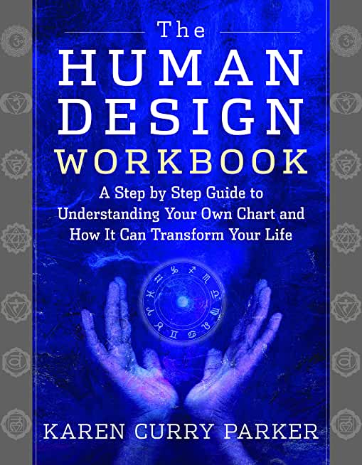 The Human Design Workbook: A Step by Step Guide to Understanding Your Own Chart and How It Can Transform Your Life