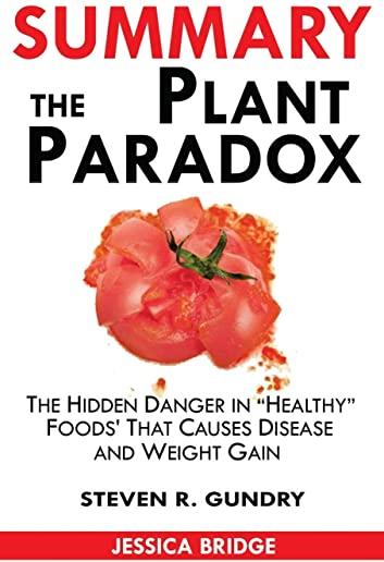 Summary Of The Plant Paradox: The Hidden Dangers in Healthy Foods That Cause Disease and Weight Gain By Steven Gundry