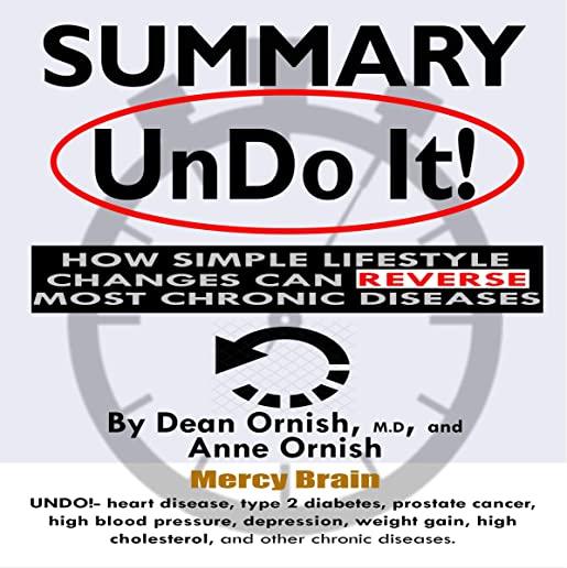 Summary of Undo It!: How Simple Lifestyle Changes Can Reverse Most Chronic Diseases: A Comprehensive Summary to the Book of Dean Ornish M.D
