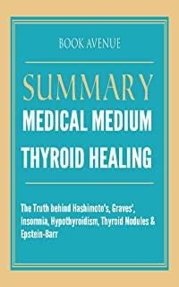 Summary Of Medical Medium Thyroid Healing: The Truth behind Hashimoto's, Graves', Insomnia, Hypothyroidism, Thyroid Nodules & Epstein-Barr