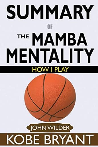 SUMMARY Of The Mamba Mentality: How I Play by Kobe Bryant
