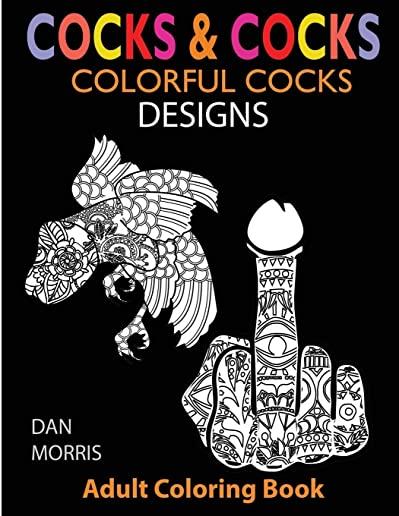 Cocks & Cocks: Colorful Cocks Designs: Stress Relieveing Dick Designs: Funny and Naughty Penis Coloring Book Filled with Floral, Mand