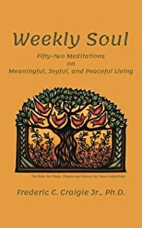 Weekly Soul: Fifty-two Meditations on Meaningful, Joyful, and Peaceful Living