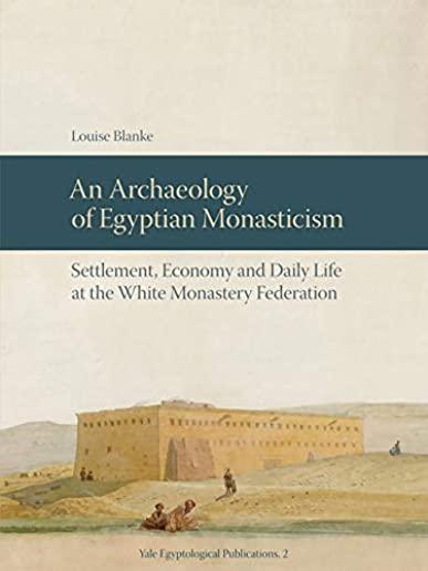 An Archaeology of Egyptian Monasticism: Settlement, Economy and Daily Life at the White Monastery Federation
