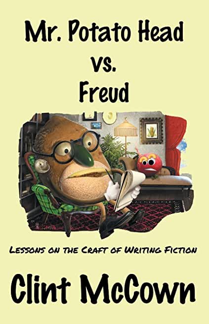 Mr. Potato Head vs. Freud: Lessons on the Craft of Writing Fiction