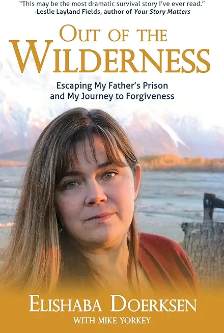 Out of the Wilderness: Escaping My Father's Prison and My Journey to Forgiveness