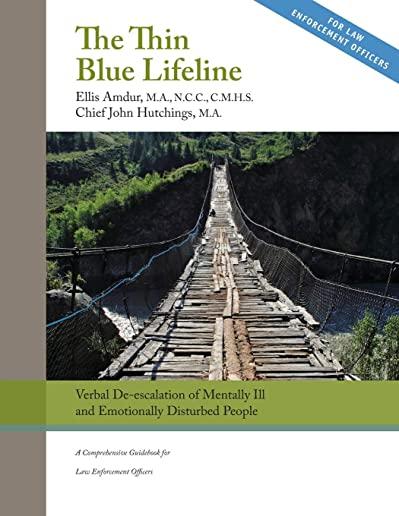 The Thin Blue Lifeline: Verbal De-escalation of Aggressive & Emotionally Disturbed People: A Comprehensive Guidebook for Law Enforcement Offic