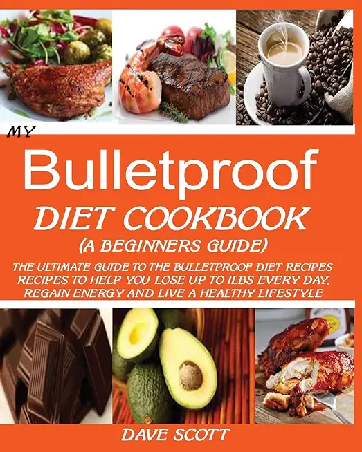 My Bulletproof Diet Cookbook (a Beginner's Guide): The Ultimate Guide to the Bulletproof Diet Recipes: Recipes to help you Lose up to 1 LBS Every Day,