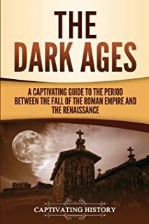 The Dark Ages: A Captivating Guide to the Period Between the Fall of the Roman Empire and the Renaissance