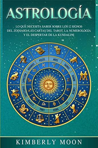 AstrologÃ­a: Lo que necesita saber sobre los 12 signos del Zodiaco, las cartas del tarot, la numerologÃ­a y el despertar de la kunda