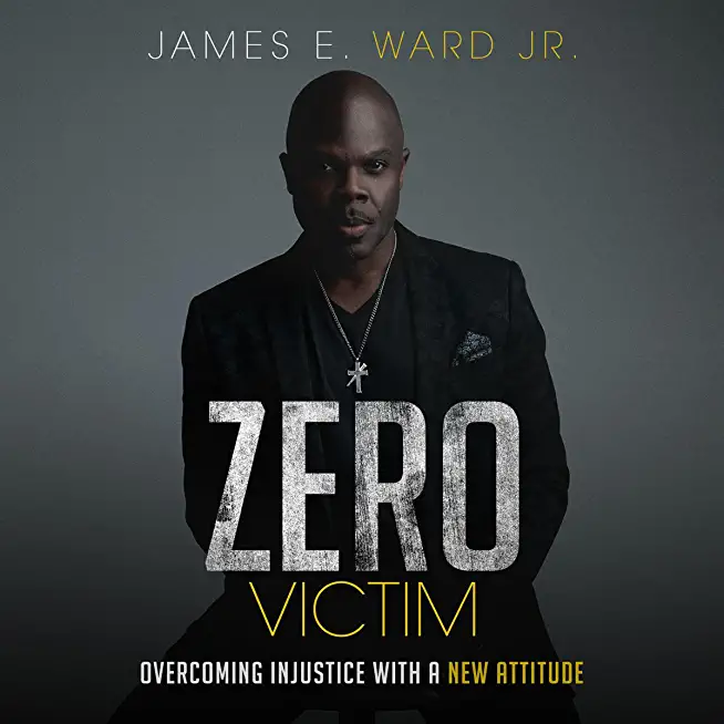Zero Victim: Overcoming Injustice With a New Attitude
