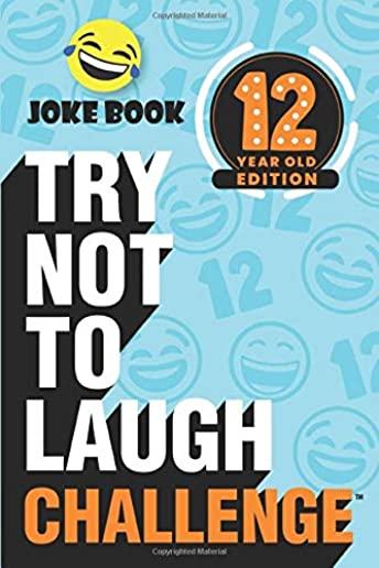 The Try Not to Laugh Challenge - 12 Year Old Edition: A Hilarious and Interactive Joke Book Toy Game for Kids - Silly One-Liners, Knock Knock Jokes, a
