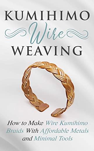 Kumihimo Wire Weaving: How to Make Wire Kumihimo Braids With Affordable Metals and Minimal Tools