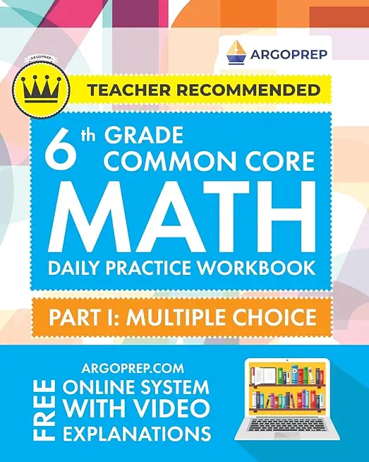 6th Grade Common Core Math: Daily Practice Workbook - Part I: Multiple Choice 1000+ Practice Questions and Video Explanations Argo Brothers (Commo