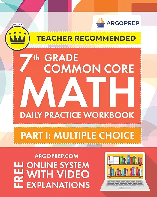 7th Grade Common Core Math: Daily Practice Workbook - Part I: Multiple Choice 1000+ Practice Questions and Video Explanations Argo Brothers (Commo