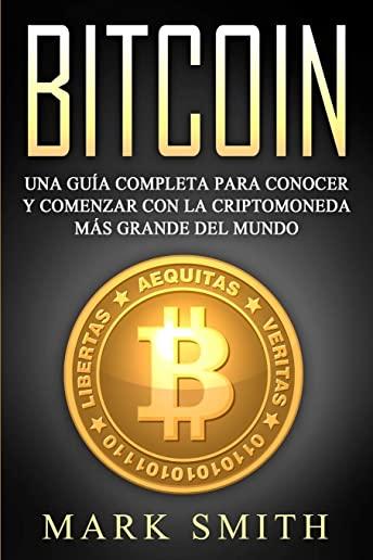 Bitcoin: Una GuÃ­a Completa para Conocer y Comenzar con la Criptomoneda mÃ¡s Grande del Mundo (Libro en EspaÃ±ol/Bitcoin Book Span