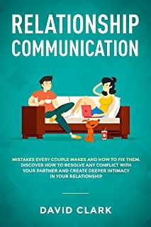Relationship Communication: Mistakes Every Couple Makes and How to Fix Them: Discover How to Resolve Any Conflict with Your Partner and Create Dee