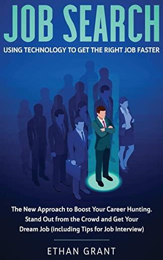 Job Search: Using Technology to Get the Right Job Faster: The New Approach to Boost Your Career Hunting, Stand Out from The Crowd