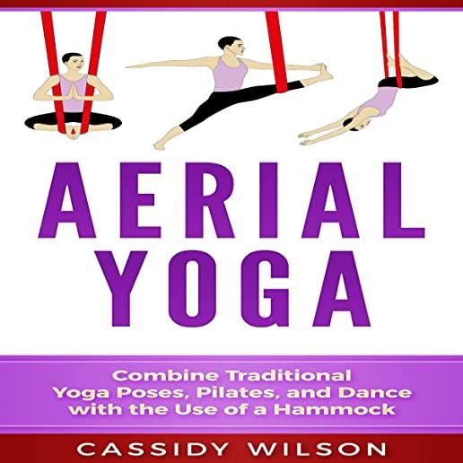 Aerial Yoga: Combine Traditional Yoga Poses, Pilates, and Dance with the use of a Hammock