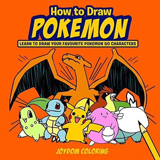 How to Draw Pokemon: Learn to Draw Your Favourite Pokemon Go Characters (Unofficial)