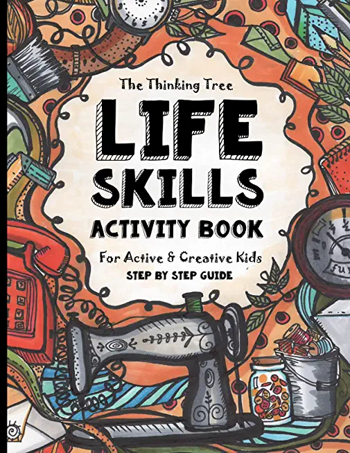 Life Skills Activity Book - For Active & Creative Kids - The Thinking Tree: Fun-Schooling for Ages 8 to 16 - Including Students with ADHD, Autism & Dy