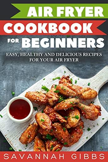Air Fryer Cookbook for Beginners: Easy, Healthy and Delicious Recipes for Your Air Fryer