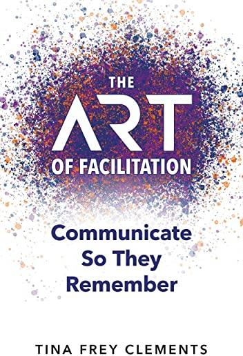 The ART of Facilitation: Communicate So They Remember