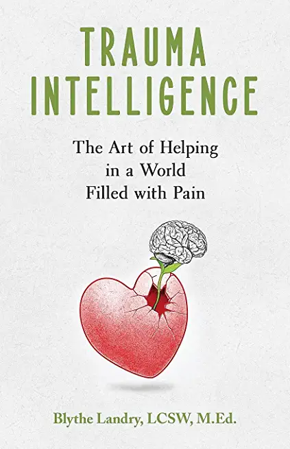 Trauma Intelligence: The Art of Helping in a World Filled with Pain