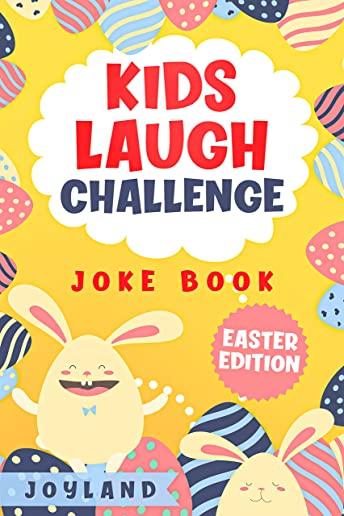 Kids Laugh Challenge Joke Book: Easter Edition: A Fun Interactive Easter Themed Joke Book for Kids: Ages 6, 7, 8, 9, 10, 11, 12 Easter Basket Stuffer