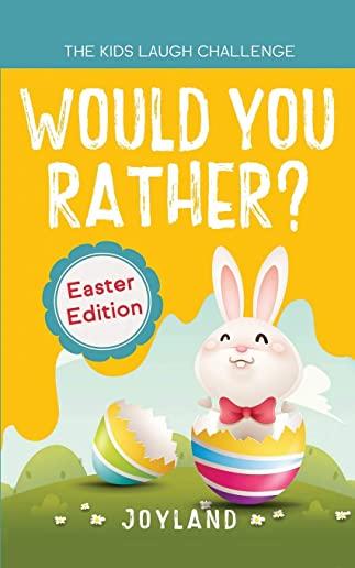 Kids Laugh Challenge - Would You Rather? Easter Edition: A Hilarious and Interactive Question Game Book for Boys and Girls Ages 6, 7, 8, 9, 10, 11 Yea