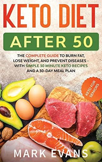 Keto Diet After 50: Keto for Seniors - The Complete Guide to Burn Fat, Lose Weight, and Prevent Diseases - With Simple 30 Minute Recipes a
