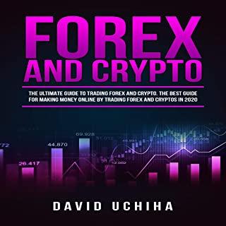 Forex and Cryptocurrency: The Ultimate Guide to Trading Forex and Cryptos. How to Make Money Online By Trading Forex and Cryptos in 2020.